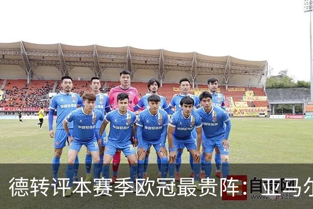 德转评本赛季欧冠最贵阵：亚马尔领衔，哈兰德、姆巴佩在列